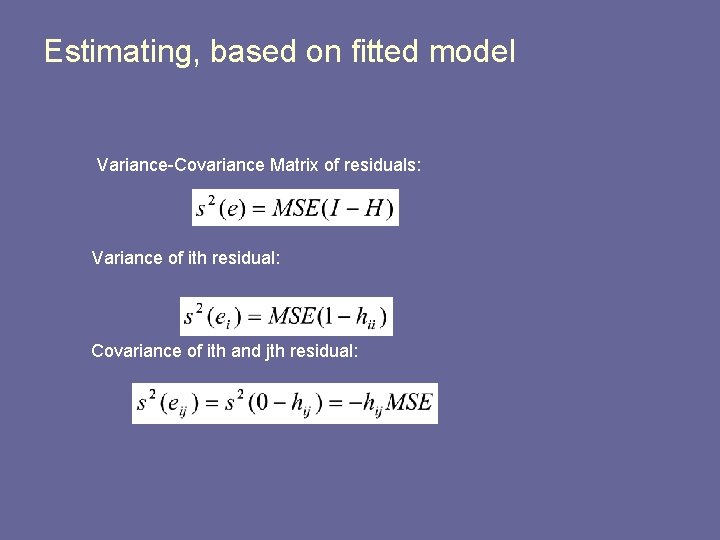 Estimating, based on fitted model Variance-Covariance Matrix of residuals: Variance of ith residual: Covariance