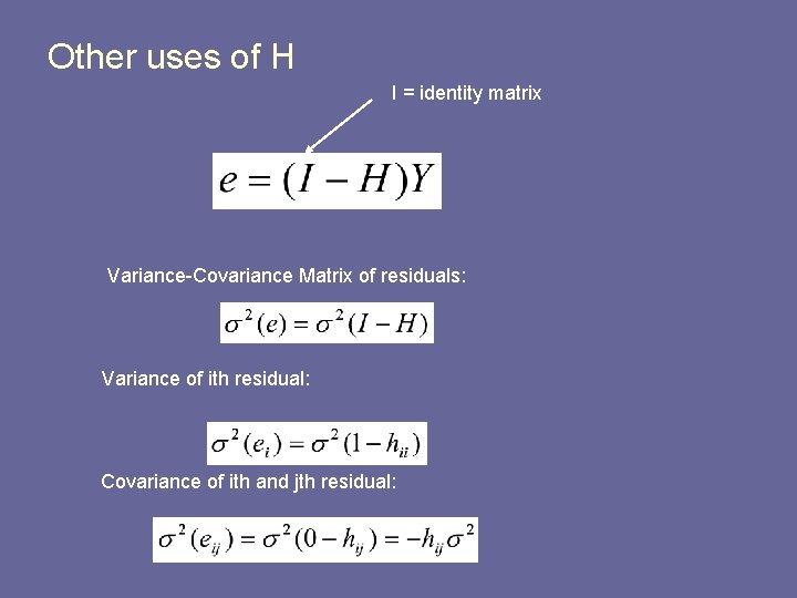 Other uses of H I = identity matrix Variance-Covariance Matrix of residuals: Variance of