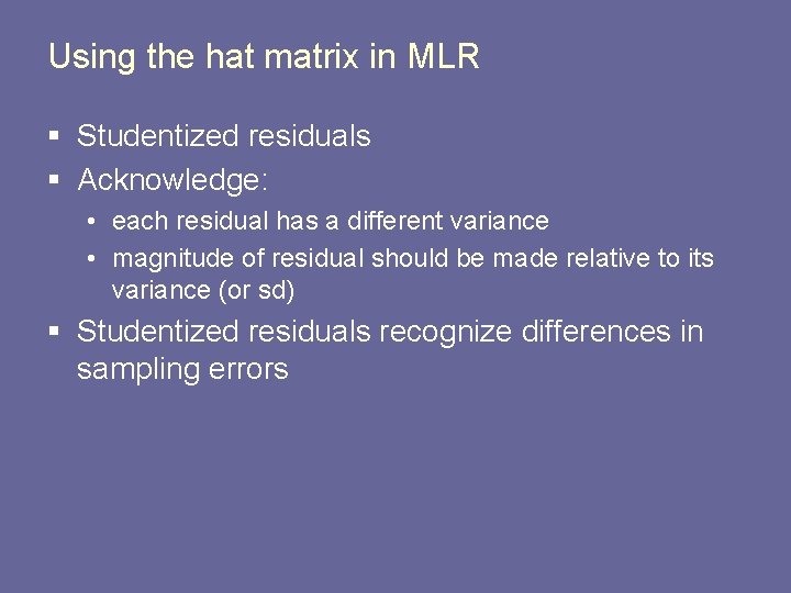 Using the hat matrix in MLR § Studentized residuals § Acknowledge: • each residual