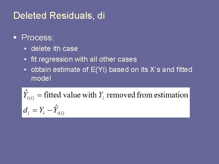 Deleted Residuals, di § Process: • delete ith case • fit regression with all
