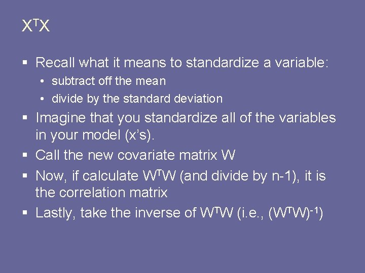 X TX § Recall what it means to standardize a variable: • subtract off