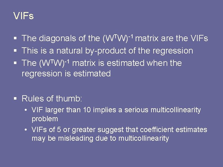VIFs § The diagonals of the (WTW)-1 matrix are the VIFs § This is