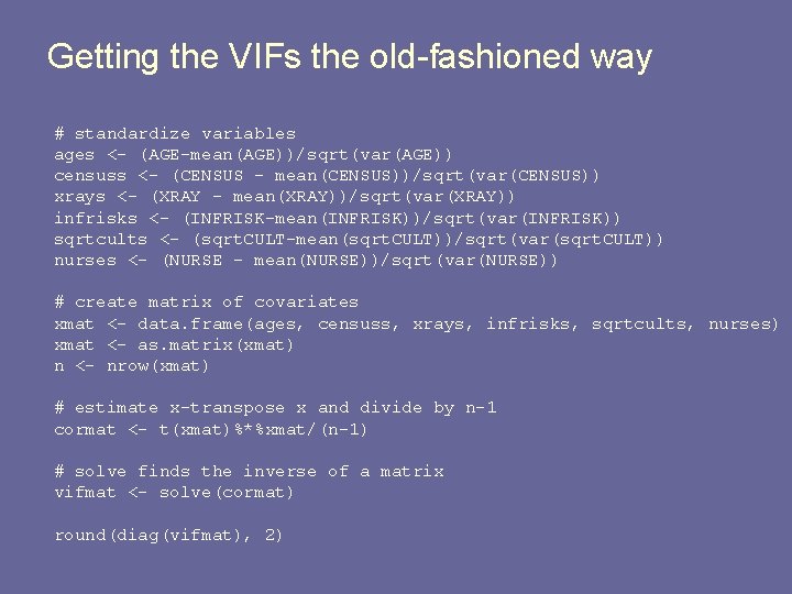 Getting the VIFs the old-fashioned way # standardize variables ages <- (AGE-mean(AGE))/sqrt(var(AGE)) censuss <-