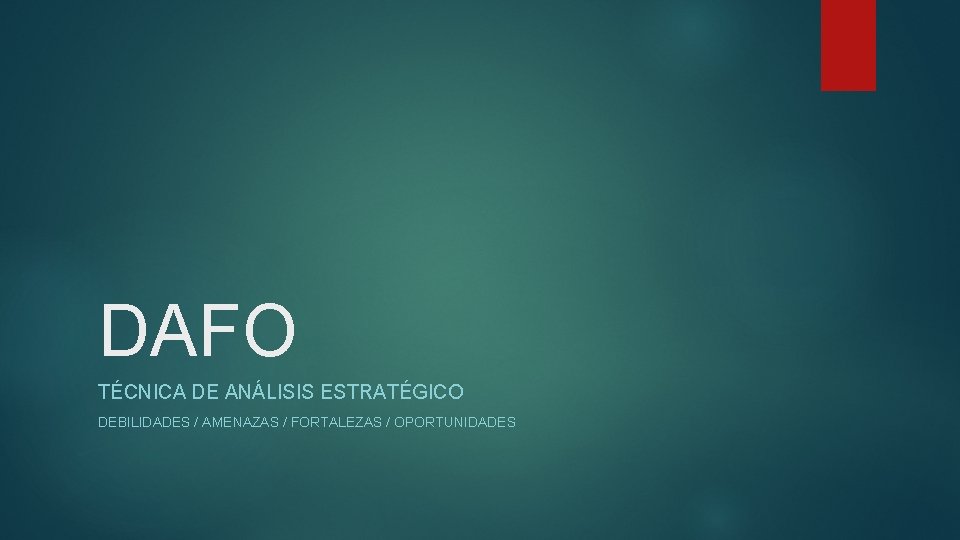 DAFO TÉCNICA DE ANÁLISIS ESTRATÉGICO DEBILIDADES / AMENAZAS / FORTALEZAS / OPORTUNIDADES 