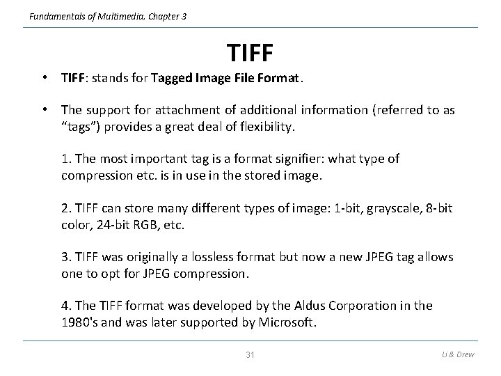 Fundamentals of Multimedia, Chapter 3 TIFF • TIFF: stands for Tagged Image File Format.