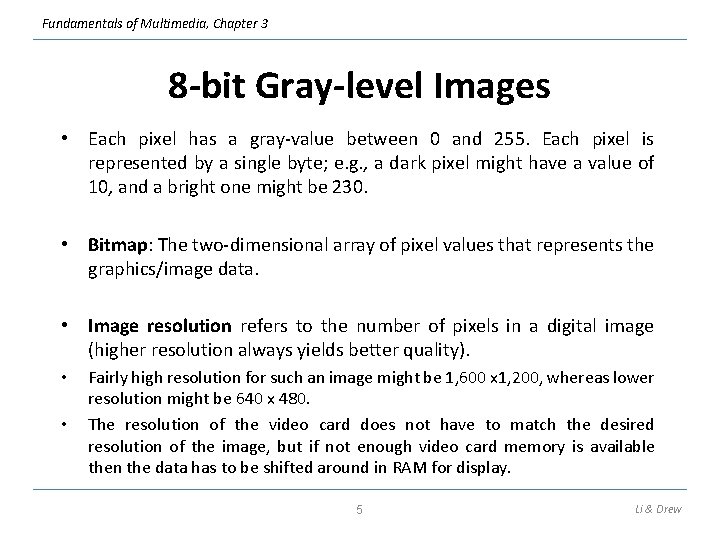 Fundamentals of Multimedia, Chapter 3 8 -bit Gray-level Images • Each pixel has a