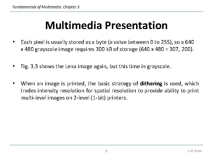 Fundamentals of Multimedia, Chapter 3 Multimedia Presentation • Each pixel is usually stored as