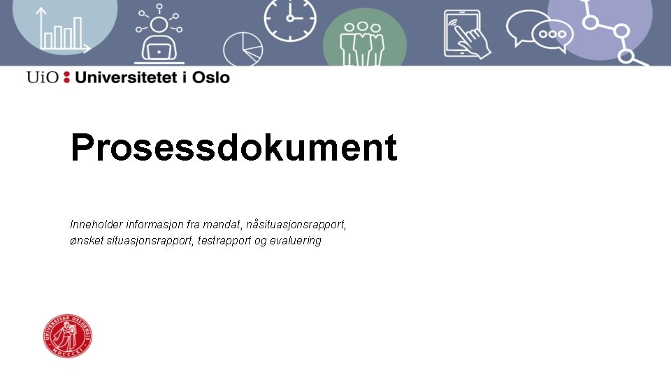 Prosessdokument Inneholder informasjon fra mandat, nåsituasjonsrapport, ønsket situasjonsrapport, testrapport og evaluering 