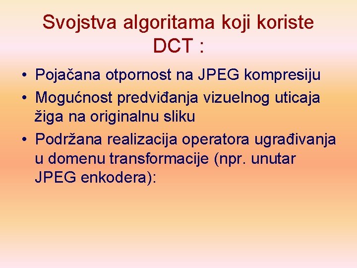 Svojstva algoritama koji koriste DCT : • Pojačana otpornost na JPEG kompresiju • Mogućnost