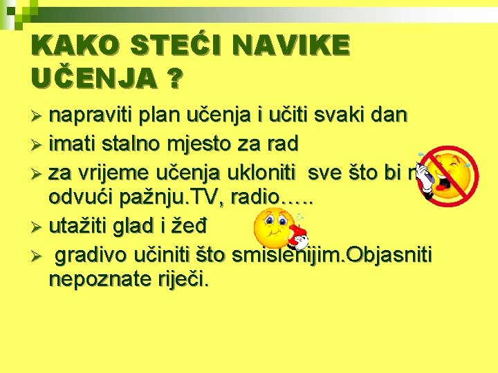 KAKO STEĆI NAVIKE UČENJA ? Ø napraviti plan učenja i učiti svaki dan Ø