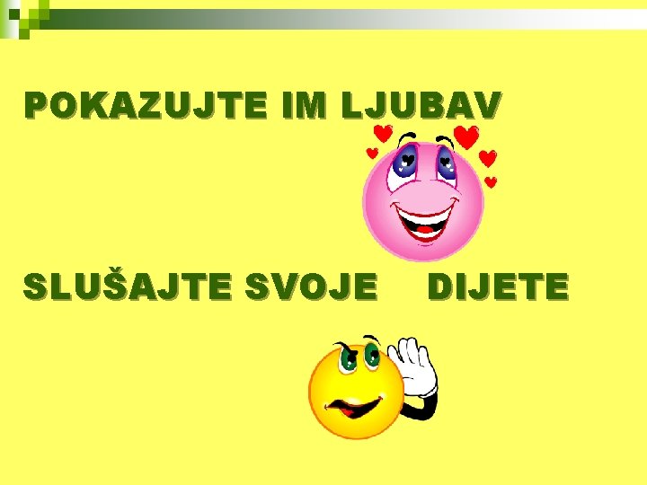 POKAZUJTE IM LJUBAV SLUŠAJTE SVOJE DIJETE 