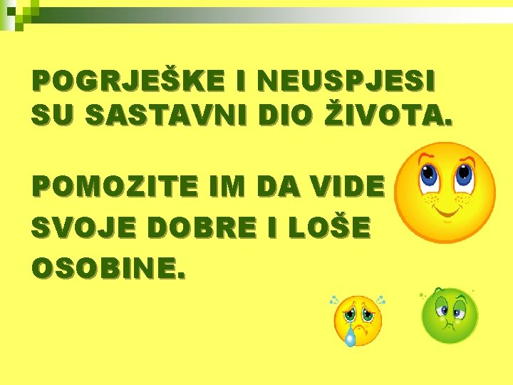 POGRJEŠKE I NEUSPJESI SU SASTAVNI DIO ŽIVOTA. POMOZITE IM DA VIDE SVOJE DOBRE I