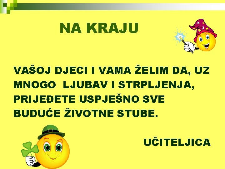 NA KRAJU VAŠOJ DJECI I VAMA ŽELIM DA, UZ MNOGO LJUBAV I STRPLJENJA, PRIJEĐETE