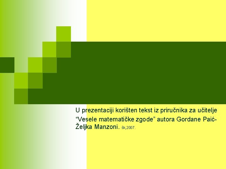 U prezentaciji korišten tekst iz priručnika za učitelje “Vesele matematičke zgode” autora Gordane PaićŽeljka