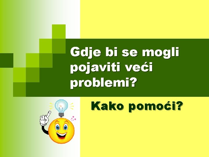 Gdje bi se mogli pojaviti veći problemi? Kako pomoći? 