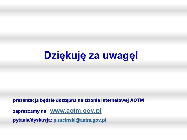 Dziękuję za uwagę! prezentacja będzie dostępna na stronie internetowej AOTM zapraszamy na www. aotm.
