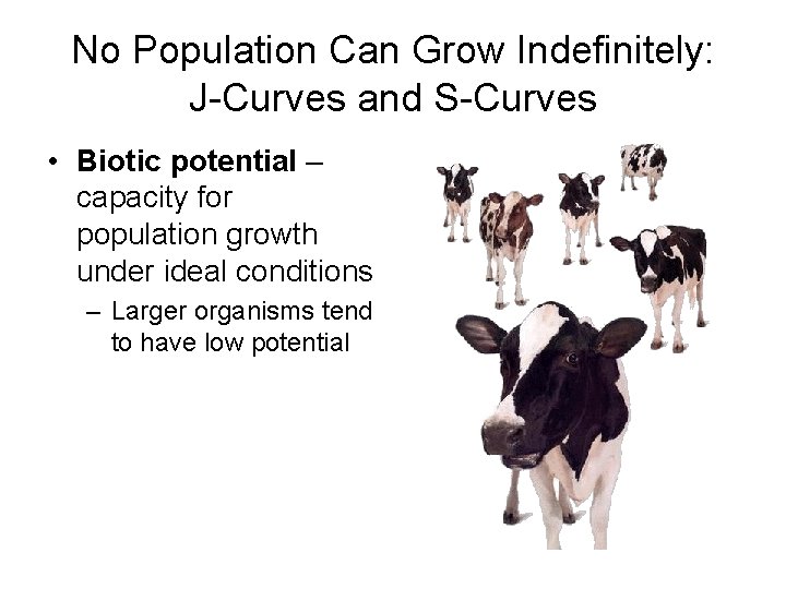 No Population Can Grow Indefinitely: J-Curves and S-Curves • Biotic potential – capacity for