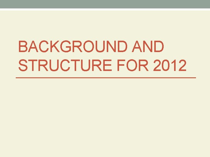 BACKGROUND AND STRUCTURE FOR 2012 