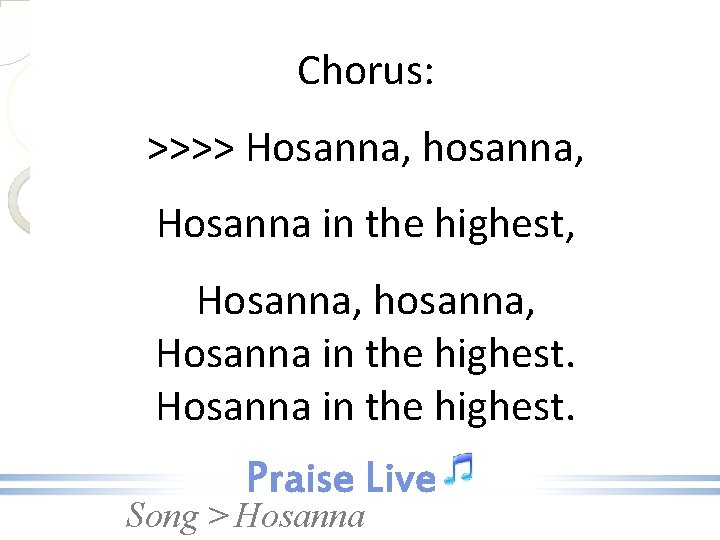Chorus: >>>> Hosanna, hosanna, Hosanna in the highest, Hosanna, hosanna, Hosanna in the highest.
