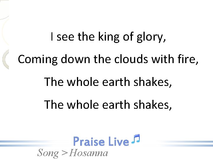 I see the king of glory, Coming down the clouds with fire, The whole