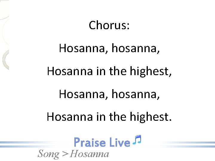 Chorus: Hosanna, hosanna, Hosanna in the highest, Hosanna, hosanna, Hosanna in the highest. Song