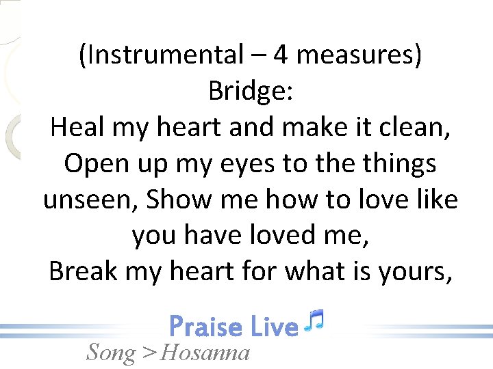(Instrumental – 4 measures) Bridge: Heal my heart and make it clean, Open up