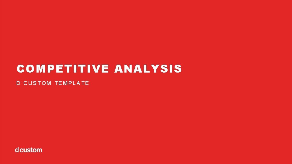 COMPETITIVE ANALYSIS D CUSTOM TEMPLATE 