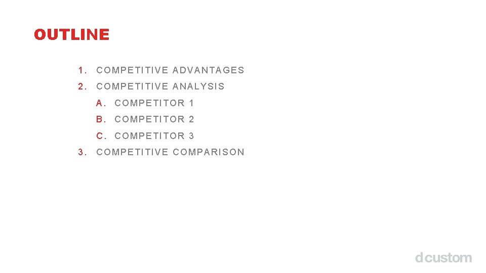 OUTLINE 1. COMPETITIVE ADVANTAGES 2. COMPETITIVE ANALYSIS A. COMPETITOR 1 B. COMPETITOR 2 C.