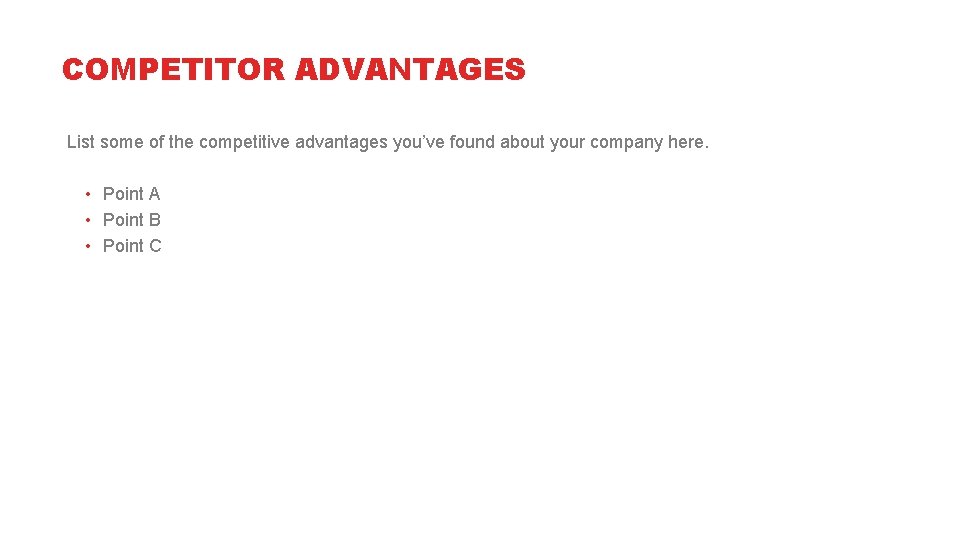 COMPETITOR ADVANTAGES List some of the competitive advantages you’ve found about your company here.