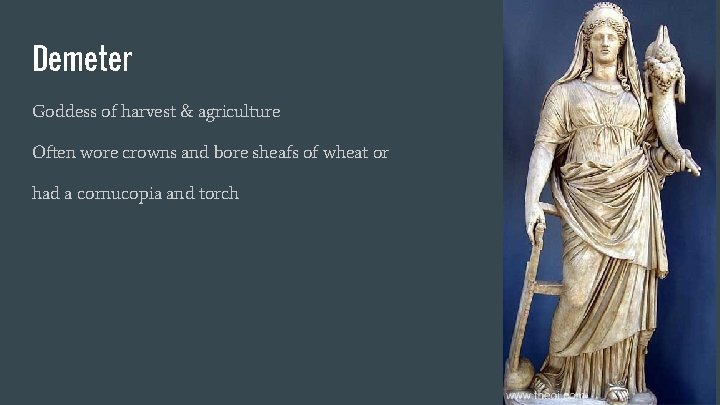 Demeter Goddess of harvest & agriculture Often wore crowns and bore sheafs of wheat