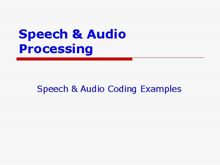 Speech & Audio Processing Speech & Audio Coding Examples 