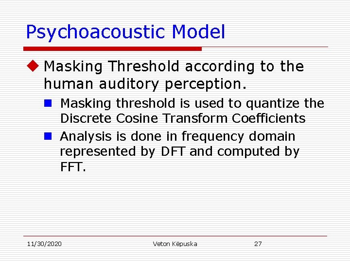 Psychoacoustic Model u Masking Threshold according to the human auditory perception. n Masking threshold