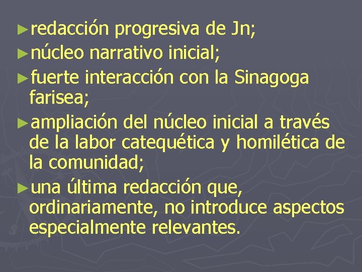►redacción progresiva de Jn; ►núcleo narrativo inicial; ►fuerte interacción con la Sinagoga farisea; ►ampliación ►redacción progresiva de Jn; ►núcleo narrativo inicial; ►fuerte interacción con la Sinagoga farisea; ►ampliación