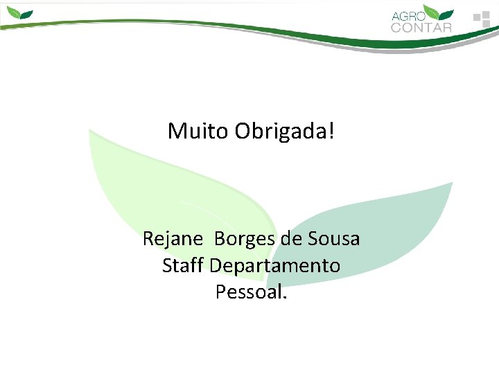  Muito Obrigada! Rejane Borges de Sousa Staff Departamento Pessoal. 