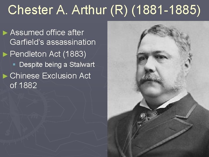 Chester A. Arthur (R) (1881 -1885) ► Assumed office after Garfield’s assassination ► Pendleton
