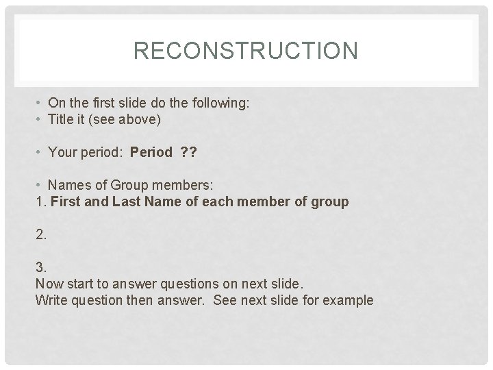 RECONSTRUCTION • On the first slide do the following: • Title it (see above)