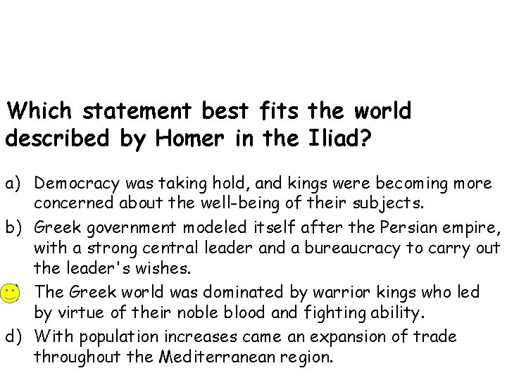 Which statement best fits the world described by Homer in the Iliad? a) Democracy