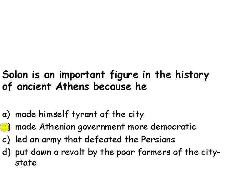 Solon is an important figure in the history of ancient Athens because he a)