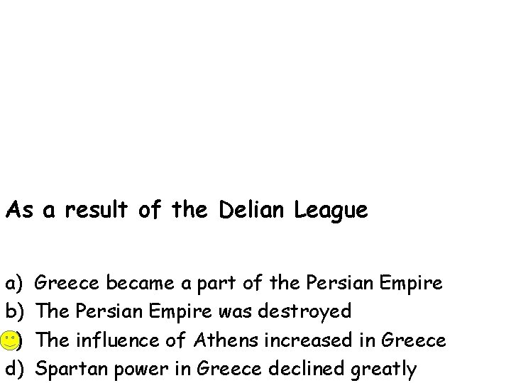As a result of the Delian League a) b) c) d) Greece became a