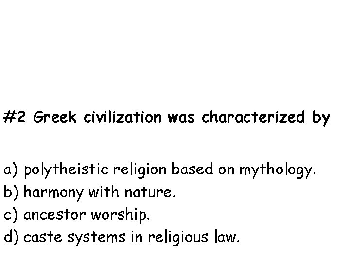 #2 Greek civilization was characterized by a) polytheistic religion based on mythology. b) harmony