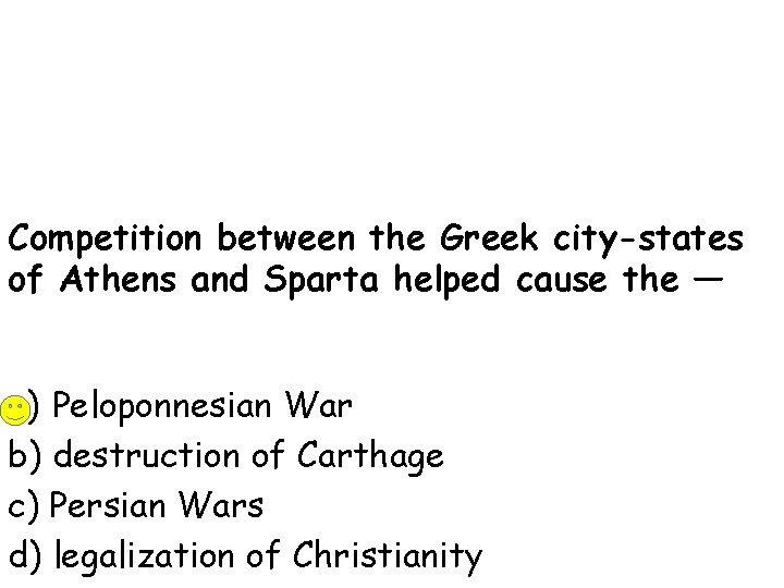 Competition between the Greek city-states of Athens and Sparta helped cause the — a)