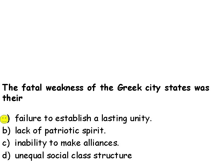 The fatal weakness of the Greek city states was their a) b) c) d)