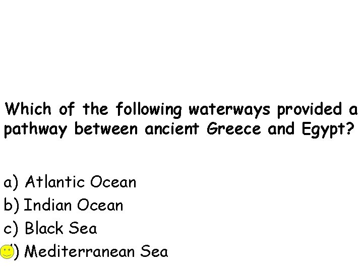 Which of the following waterways provided a pathway between ancient Greece and Egypt? a)