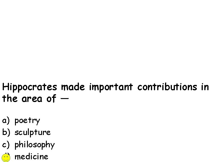 Hippocrates made important contributions in the area of — a) b) c) d) poetry