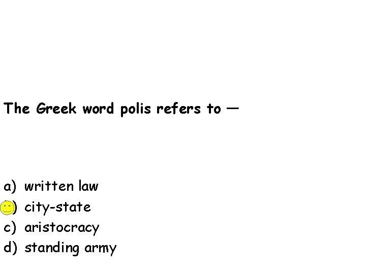 The Greek word polis refers to — a) b) c) d) written law city-state