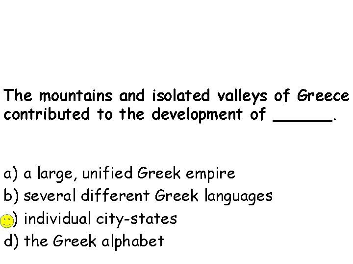 The mountains and isolated valleys of Greece contributed to the development of ______. a)