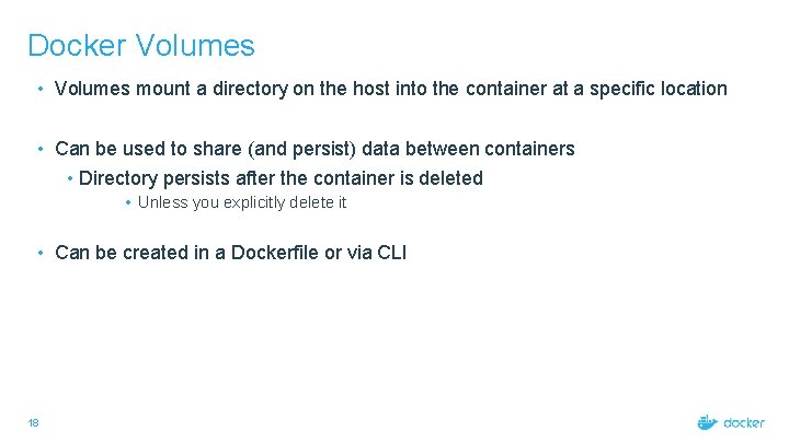 Docker Volumes • Volumes mount a directory on the host into the container at