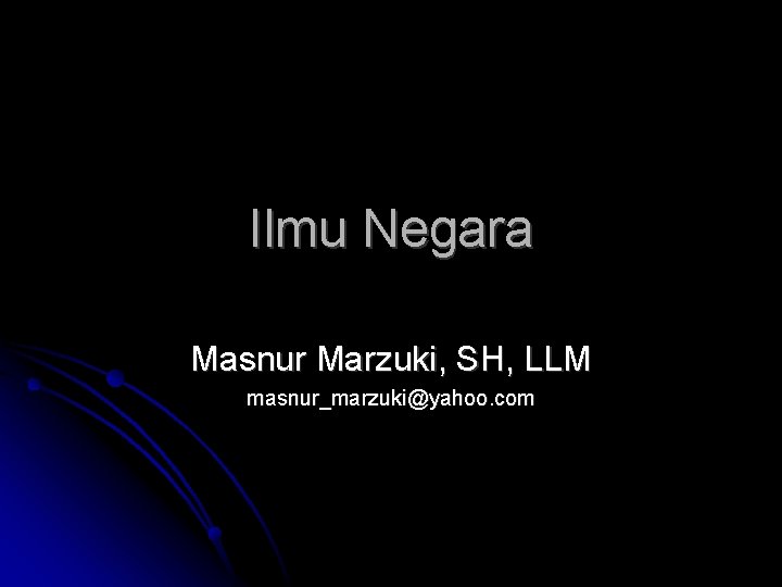 Ilmu Negara Masnur Marzuki, SH, LLM masnur_marzuki@yahoo. com 