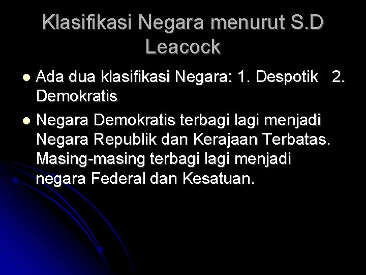 Klasifikasi Negara menurut S. D Leacock Ada dua klasifikasi Negara: 1. Despotik 2. Demokratis
