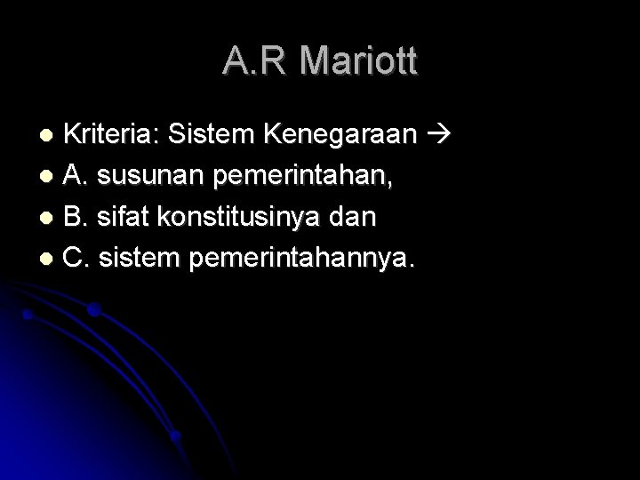 A. R Mariott Kriteria: Sistem Kenegaraan A. susunan pemerintahan, B. sifat konstitusinya dan C.